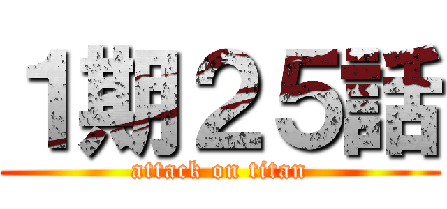 １期２５話 (attack on titan)