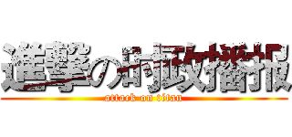 進撃の时政播报 (attack on titan)