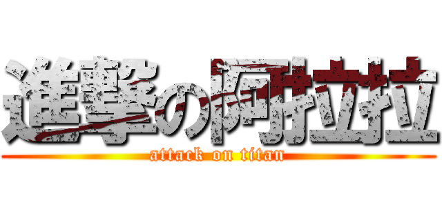 進撃の阿拉拉 (attack on titan)