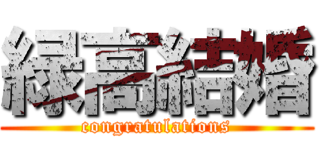 緑高結婚 (congratulations)