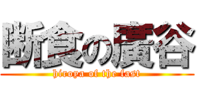 断食の廣谷 (hiroya of the fast)