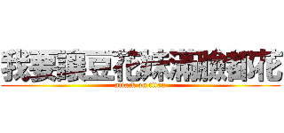 我要讓豆花妹滿臉都花 (attack on titan)