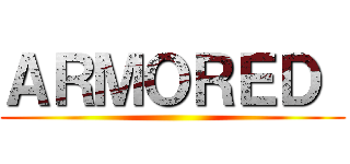 ＡＲＭＯＲＥＤ  ()