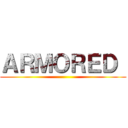 ＡＲＭＯＲＥＤ  ()