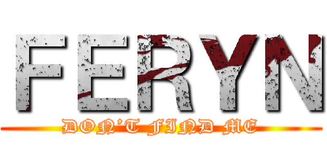 ＦＥＲＹＮ (DON’T FIND ME)