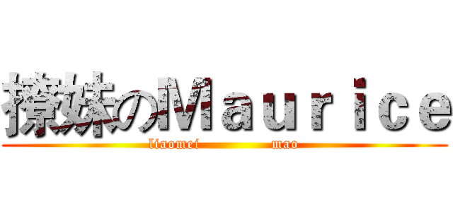 撩妹のＭａｕｒｉｃｅ (liaomei              mao)