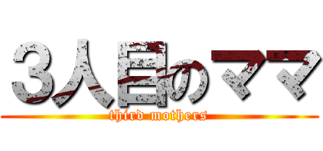 ３人目のママ (third mothers)