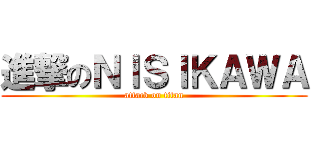 進撃のＮＩＳＩＫＡＷＡ (attack on titan)