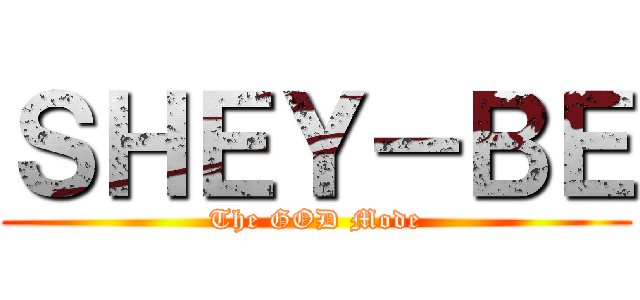 ＳＨＥＹ－ＢＥ (The GOD Mode)