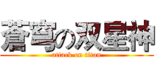 蒼穹の双星神 (attack on titan)
