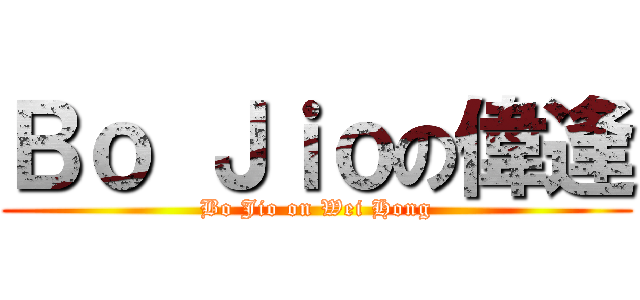 Ｂｏ Ｊｉｏの偉逢 (Bo Jio on Wei Hong)