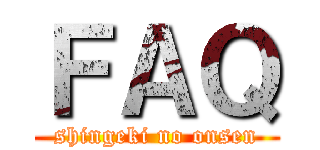 ＦＡＱ (shingeki no onsen)