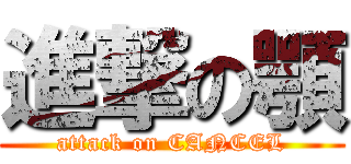 進撃の顎 (attack on CANCEL)