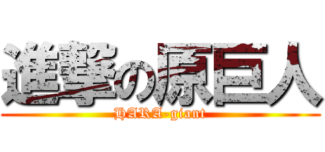 進撃の原巨人 (HARA-giant)