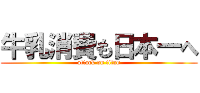 牛乳消費も日本一へ (attack on titan)