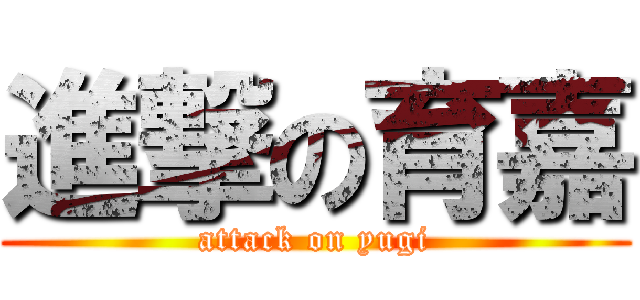 進撃の育嘉 (attack on yugi)