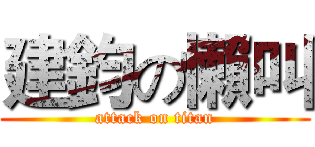 建鈞の懶叫 (attack on titan)
