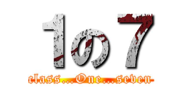 １の７ (class…One…seven)