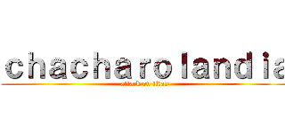 ｃｈａｃｈａｒｏｌａｎｄｉａ (attack on titan)