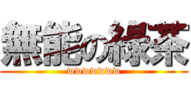 無能の綠茶 (wwwwwww)