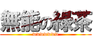 無能の綠茶 (wwwwwww)