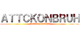 ＡＴＴＣＫＯＮＢＲＵＨ (FUCKTHISSHIT)
