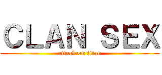 ＣＬＡＮ ＳＥＸ (attack on titan)