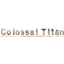 Ｃｏｌｏｓｓａｌ Ｔｉｔａｎ (attack on titan)