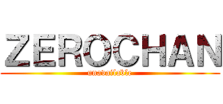 ＺＥＲＯＣＨＡＮ (unavailable)