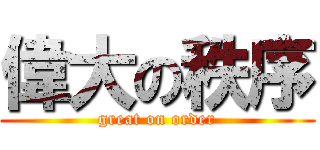 偉大の秩序 (great on order)