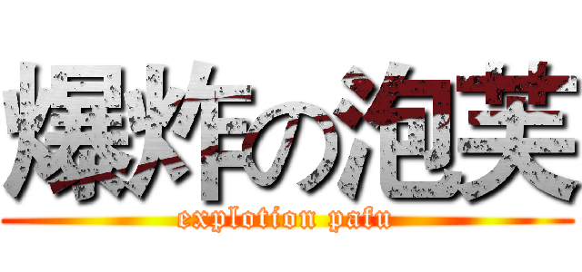 爆炸の泡芙 (explotion pafu)