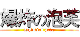 爆炸の泡芙 (explotion pafu)