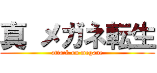 真 メガネ転生 (attack on megane)