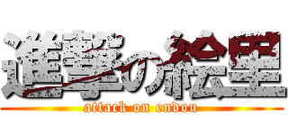 進撃の絵里 (attack on endou)