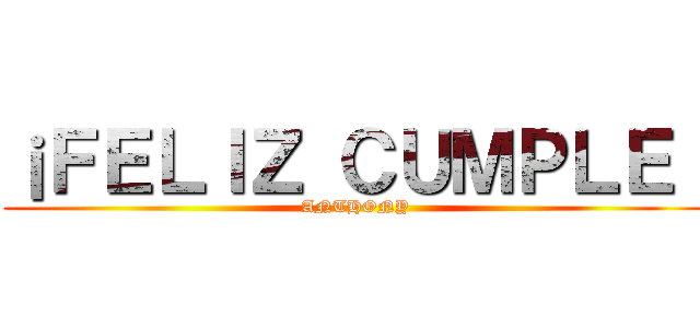 ¡ＦＥＬＩＺ ＣＵＭＰＬＥ！ (ANTHONY)