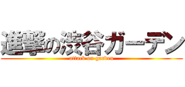 進撃の渋谷ガーデン (attack on garden)