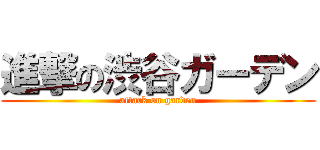 進撃の渋谷ガーデン (attack on garden)