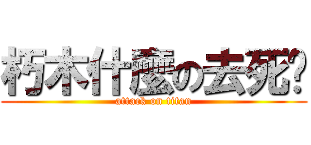 朽木什麼の去死啦 (attack on titan)