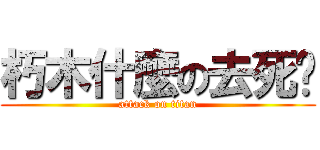 朽木什麼の去死啦 (attack on titan)