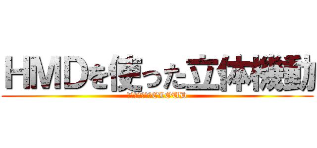 ＨＭＤを使った立体機動 (ＳＰＩＤＥＲ　CLOUD)