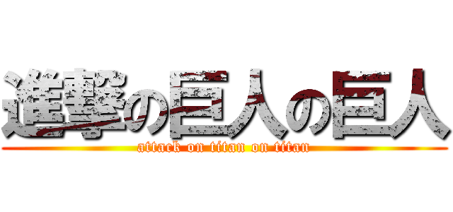 進撃の巨人の巨人 (attack on titan on titan)