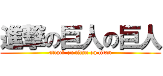 進撃の巨人の巨人 (attack on titan on titan)