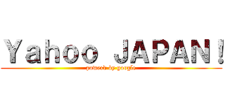 Ｙａｈｏｏ ＪＡＰＡＮ！ (powerd by google)