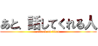 あと、話してくれる人 (attack on titan)