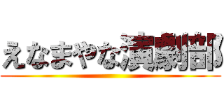 えなまやな演劇部 ()