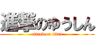 進撃のゆうしん (attack on titan)