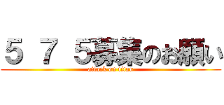 ５ ７ ５募集のお願い (attack on titan)