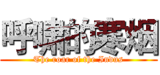 呼啸的寒烟 (The roar of the Indus)