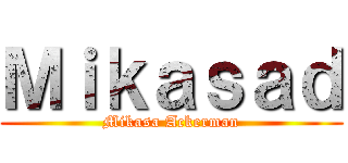 Ｍｉｋａｓａｄ (Mikasa Ackerman)