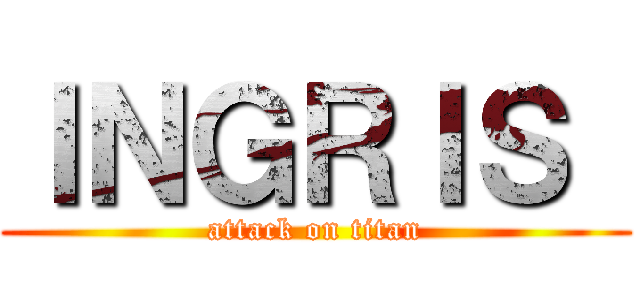 ＩＮＧＲＩＳ  (attack on titan)